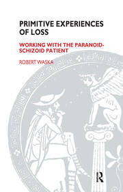 Primitive Experiences of Loss: Working with the Paranoid-Schizoid Patient book cover