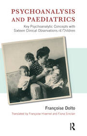 Psychoanalysis and Paediatrics: Key Psychoanalytic Concepts with Sixteen Clinical Observations of Children book cover