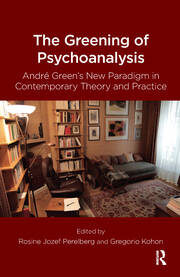 The Greening of Psychoanalysis: Andre Green's New Paradigm in Contemporary Theory and Practice book cover