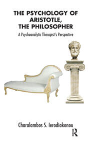 The Psychology of Aristotle, The Philosopher: A Psychoanalytic Therapist's Perspective book cover