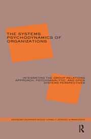 The Systems Psychodynamics of Organizations: Integrating the Group Relations Approach, Psychoanalytic, and Open Systems Perspectives book cover
