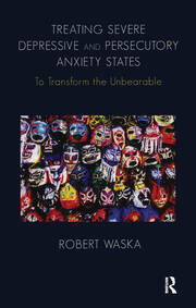 Treating Severe Depressive and Persecutory Anxiety States: To Transform the Unbearable book cover