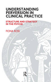 Understanding Perversion in Clinical Practice: Structure and Strategy in the Psyche book cover