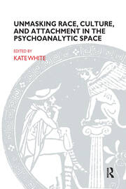 Unmasking Race, Culture, and Attachment in the Psychoanalytic Space book cover