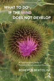 What To Do If the Mind Does Not Develop: A Psychoanalytic Study of Pervasive Developmental Disorders book cover