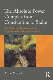 The Absolute Power Complex from Constantine to Stalin: The Collective Unconscious of Catholic and Orthodox Countries book cover