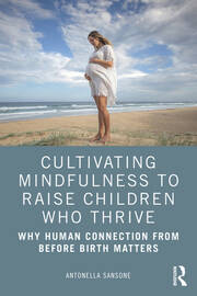 Cultivating Mindfulness to Raise Children Who Thrive: Why Human Connection from Before Birth Matters book cover