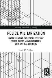 Police Militarization: Understanding the Perspectives of Police Chiefs, Administrators, and Tactical Officers book cover
