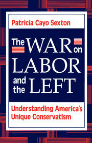 The War On Labor And The Left: Understanding America's Unique Conservatism book cover