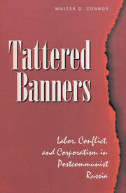 Tattered Banners: Labor, Conflict, And Corporatism In Postcommunist Russia book cover