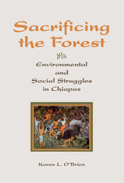 Sacrificing The Forest: Environmental And Social Struggle In Chiapas book cover