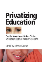 Privatizing Education: Can The School Marketplace Deliver Freedom Of Choice, Efficiency, Equity, And Social Cohesion? book cover