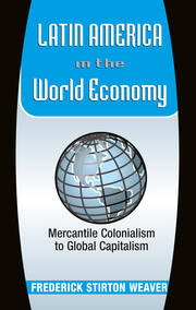 Latin America In The World Economy: Mercantile Colonialism To Global Capitalism book cover