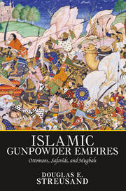 Islamic Gunpowder Empires: Ottomans, Safavids, and Mughals book cover