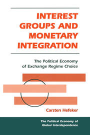 Interest Groups And Monetary Integration: The Political Economy Of Exchange Regime Choice book cover
