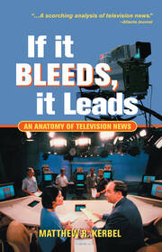 If It Bleeds, It Leads: An Anatomy Of Television News book cover