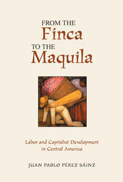From The Finca To The Maquila: Labor And Capitalist Development In Central America book cover