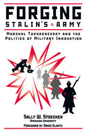Forging Stalin's Army: Marshal Tukhachevsky And The Politics Of Military Innovation book cover