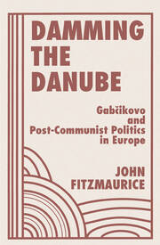 Damming The Danube: Gabcikovo/nagymaros And Post-communist Politics In Europe book cover