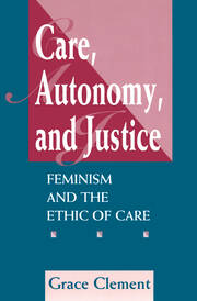 Care, Autonomy, And Justice: Feminism And The Ethic Of Care book cover