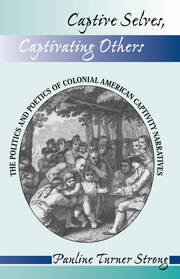 Captive Selves, Captivating Others: The Politics And Poetics Of Colonial American Captivity Narratives book cover