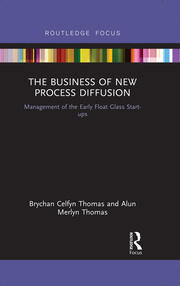 The Business of New Process Diffusion: Management of the Early Float Glass Start-ups book cover