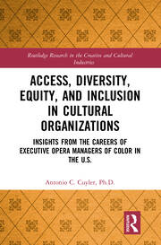 Access, Diversity, Equity and Inclusion in Cultural Organizations: Insights from the Careers of Executive Opera Managers of Color in the US book cover