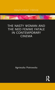 The Nasty Woman and The Neo Femme Fatale in Contemporary Cinema book cover