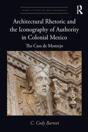 Architectural Rhetoric and the Iconography of Authority in Colonial Mexico: The Casa de Montejo book cover
