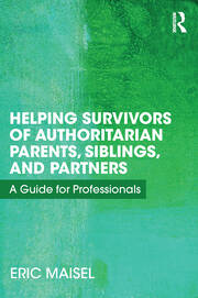Helping Survivors of Authoritarian Parents, Siblings, and Partners: A Guide for Professionals book cover
