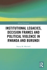 Institutional Legacies, Decision Frames and Political Violence in Rwanda and Burundi book cover