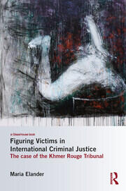 Figuring Victims in International Criminal Justice: The case of the Khmer Rouge Tribunal book cover