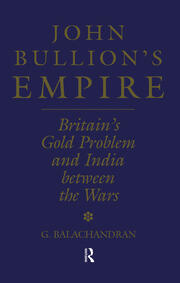 John Bullion's Empire: Britain's Gold Problem and India Between the Wars book cover
