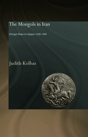 The Mongols in Iran: Chingiz Khan to Uljaytu 1220–1309 book cover