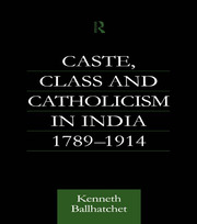 Caste, Class and Catholicism in India 1789-1914 book cover