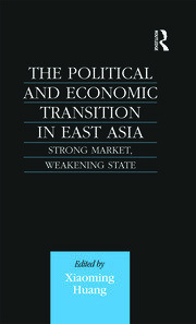 The Political and Economic Transition in East Asia: Strong Market, Weakening State book cover