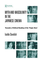 Myth and Masculinity in the Japanese Cinema: Towards a Political Reading of the Tragic Hero book cover