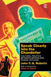 Speak Clearly Into the Chandelier: Cultural Politics between Britain and Russia 1973-2000 book cover