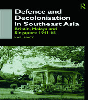 Defence and Decolonisation in South-East Asia: Britain, Malaya and Singapore 1941-1967 book cover