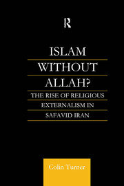 Islam Without Allah?: The Rise of Religious Externalism in Safavid Iran book cover