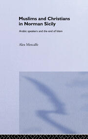 Muslims and Christians in Norman Sicily: Arabic-Speakers and the End of Islam book cover