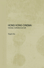 Hong Kong Cinema: Coloniser, Motherland and Self book cover