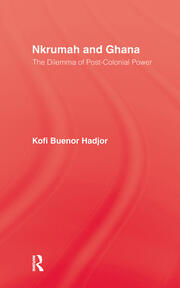 Nkrumah and Ghana: The Dilemma of Post-Colonial Power book cover