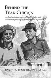Behind The Teak Curtain: Authoritarianism, Agricultural Policies and Political Legitimacy in Rural Burma/Myanmar book cover