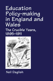 Education Policy Making in England and Wales: The Crucible Years, 1895-1911 book cover