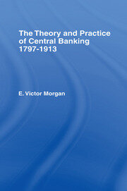 Theory and Practice of Central Banking: 1797-1913 book cover