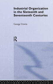 Industrial Organization in the Sixteenth and Seventeenth Centuries: Unwin, G. book cover