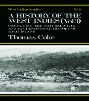A History of the West Indies: Containing the Natural, Civil and Ecclesiastical History of Each Island book cover