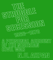 The Struggle for Secession, 1966-1970: A Personal Account of the Nigerian Civil War book cover