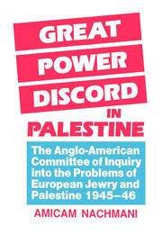 Great Power Discord in Palestine: The Anglo-American Committee of Inquiry into the Problems of European Jewry and Palestine 1945-46 book cover